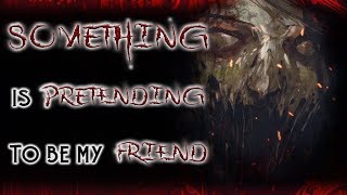 Something Is Pretending To Be My Friend | Scary Stories | Creepypasta | Nosleep Stories