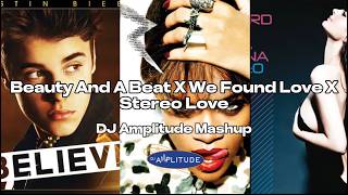 Beauty And A Beat X We Found Love X Stereo Love [DJ Amplitude Mashup]