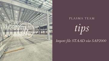 Tips 2 - Chuyển STAAD sang SAP2000 1 | Kết Cấu Thép | Plasma Team