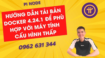 PiNode-Hướng dẫn tải bản Docker 4.24.1 để phù hợp với máy tính cấu hình thấp liên hệ 0962.631.344