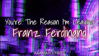 Franz Ferdinand - You're The Reason I'm Leaving | lyrics