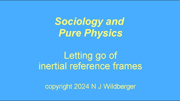 Letting go of Inertial Reference Frames | Sociology of Physics | N J Wildberger