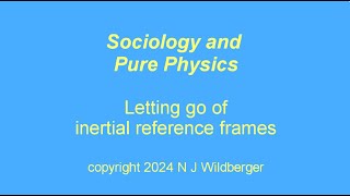 Letting go of Inertial Reference Frames | Sociology of Physics | N J Wildberger
