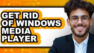 How to Get Rid of Windows Media Player (full Guide)