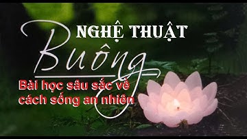 Nghệ thuật BUÔNG - bài học sâu sắc về cách sống an nhiên