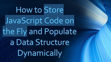 How to Store JavaScript Code on the Fly and Populate a Data Structure Dynamically