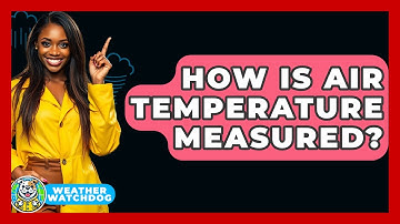 How Is Air Temperature Measured? - Weather Watchdog