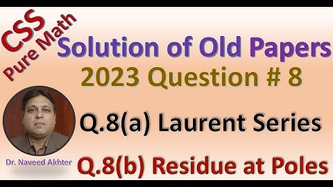 CSS Pure Maths 2023 Q # 8: Laurent Series : Residues at poles.