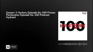 Season 2 Hystory Episode Ke-100 Proses Pembuatan Episode Ke-100 Podcast Hydrant