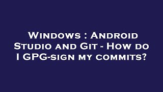 Windows Android Studio And Git - How Do I Gpg-Sign My Commits?
