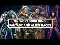 On Worldbuilding: Fantasy and Alien Races!
