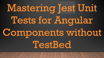 Mastering Jest Unit Tests for Angular Components without TestBed