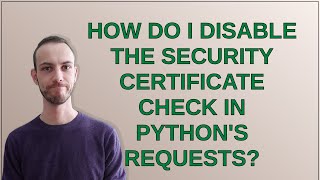 How do I disable the security certificate check in Python's Requests?