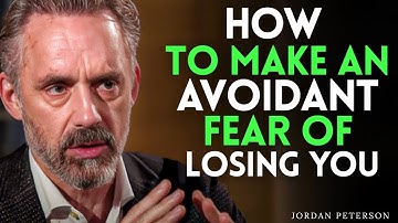 HOW TO MAKE AN AVOIDANT FEAR OF LOSING YOU | JORDAN PETERSON MOTIVATIONAL SPEECH