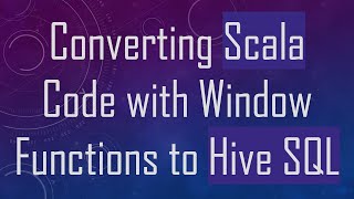 Converting Scala Code with Window Functions to Hive SQL