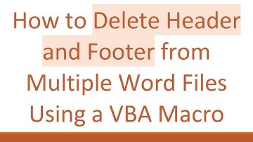 How to Delete Header and Footer from Multiple Word Files Using a VBA Macro