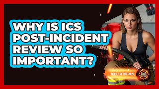 Why Is ICS Post-incident Review So Important? - Inside the Firehouse