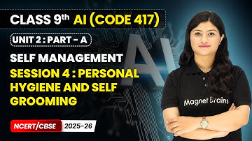 Session 4 : Personal Hygiene and Self Grooming | Class 9 AI | Unit 2 (CODE 417) Part A | CBSE 2025