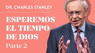 Esperemos el tiempo de Dios, Pt.2  – Dr. Charles Stanley