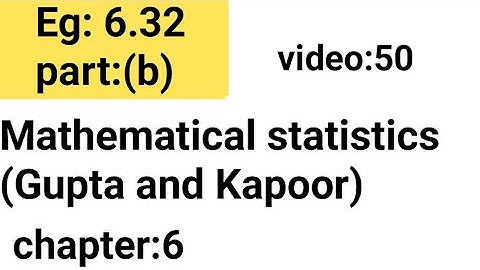 Example:6.32/part:(b)/Chapter: 6 /Mathematical statistics (Gupta and Kapoor)/ISS Study.