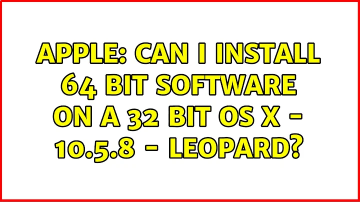 Apple: Can I install 64 bit software on a 32 bit OS X - 10.5.8 - Leopard? (3 Solutions!!)