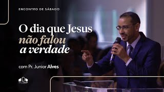 O Dia Que Jesus Não Falou a Verdade | Pr Júnior Alves I Encontro de Sábado | Igreja Unasp SP