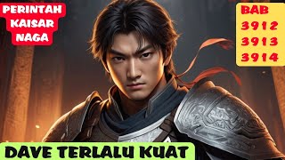 PERINTAH KAISAR NAGA BAB 3912, 3923, 3914 DAVE TERLALU KUAT