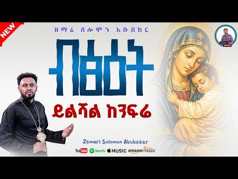 ብፅዕት ይልሻል ከንፈሬ | ዘማሪ ሰለሞን አቡበከር | Ethiopian Orthodox Mezmur | Zemari Solomon Abubeker