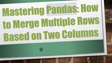 Mastering Pandas: How to Merge Multiple Rows Based on Two Columns