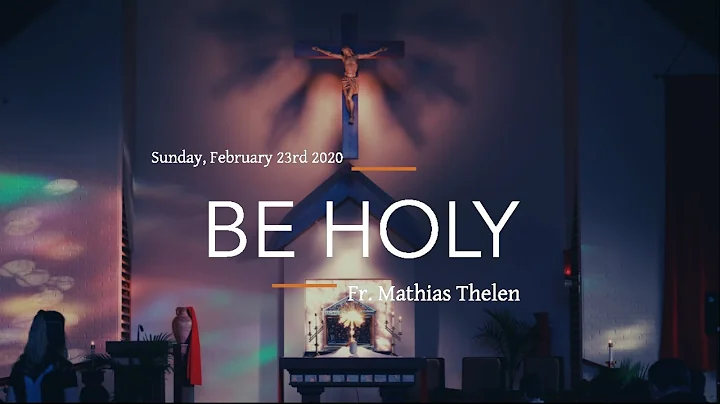 Sunday, February 23rd 2020: "Be Holy" - Fr. Mathias Thelen