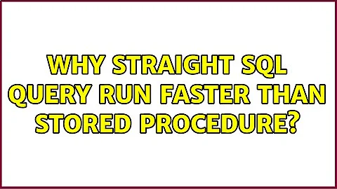 Why straight SQL query run faster than stored procedure? (2 Solutions!!)