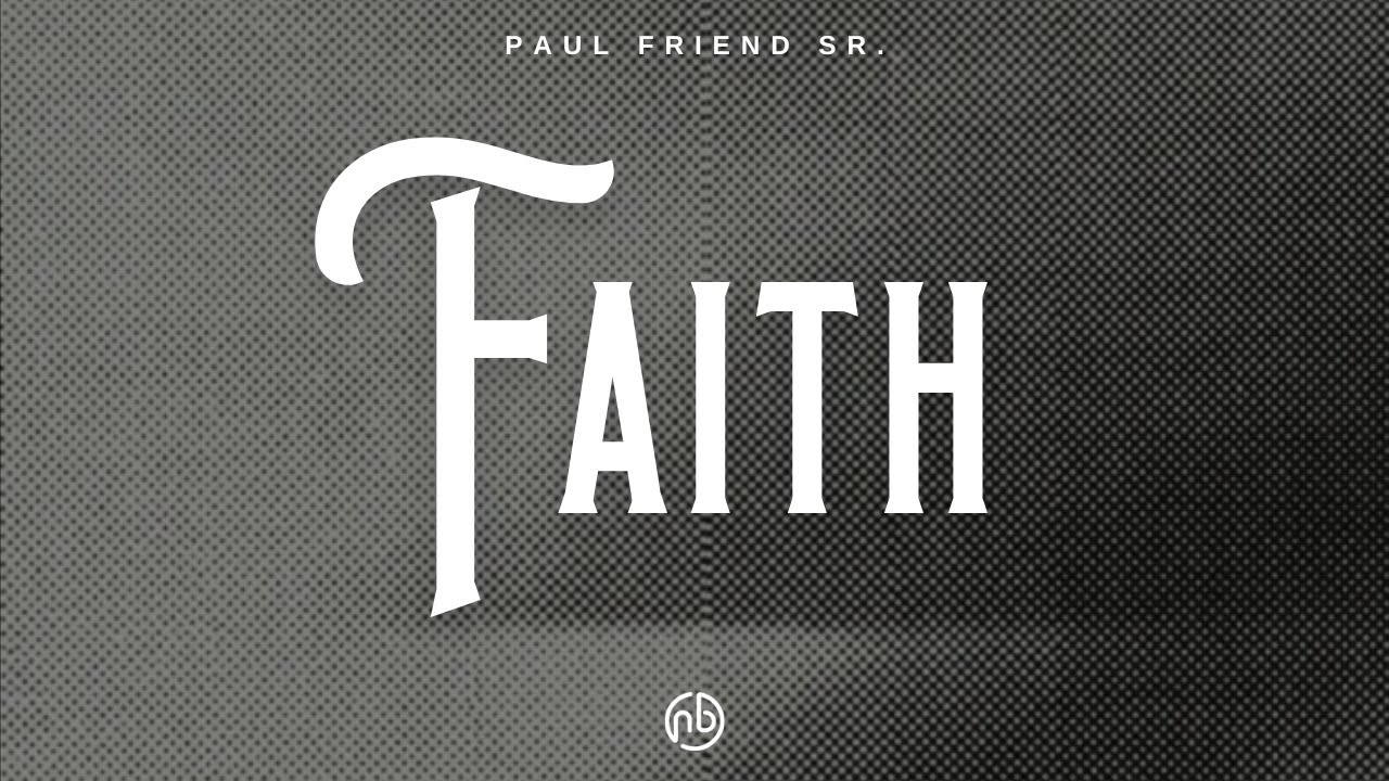 Faith (Part 2) Paul Friend Sr. YouTube