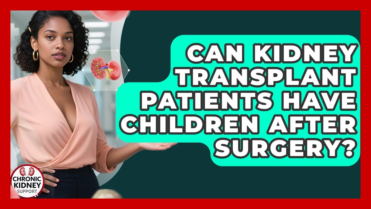 Can Kidney Transplant Patients Have Children After Surgery? | Chronic Kidney Support
