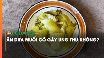 Ăn dưa muối có gây ung thư không?