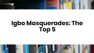The Top 5 Igbo Masquerades - The Ijele, Izaga, Ulaga, Agaba, and Odo Masquerade