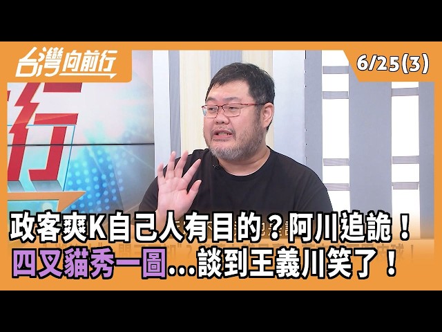 政客爽K自己人有目的？阿川追詭！  "四叉貓秀一圖"...談到王義川笑了！ 2026.06.25【台灣向前行 Part3】
