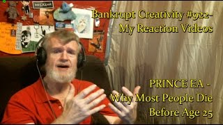 PRINCE EA - Why Most People Die Before Age 25 : Bankrupt Creativity #922- My Reaction Videos