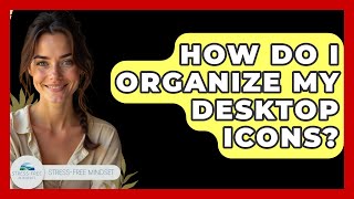 How Do I Organize My Desktop Icons? - Stress Free Mindset How To Organize Your Desktop Icons In Simple Steps