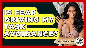 Is Fear Driving My Task Avoidance? - High School Toolkit