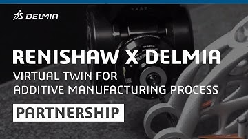 Virtual Twin for Additive Manufacturing | RENISHAW X DELMIA