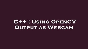 C++ : Using OpenCV Output as Webcam