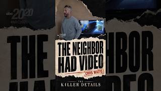 Chris Watts: The Neighbor Had Video