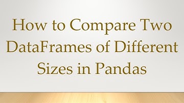 How to Compare Two DataFrames of Different Sizes in Pandas