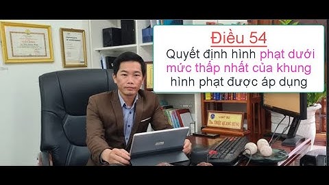 Điều 54. Quyết định hình phạt dưới mức thấp nhất của khung hình phạt  | BLHS 2017 | Triệu Quang Hùng