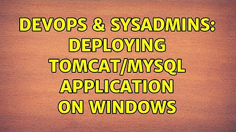 DevOps & SysAdmins: Deploying tomcat/mysql application on windows (2 Solutions!!)