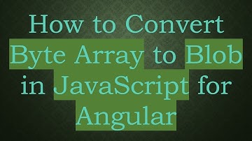 How to Convert Byte Array to Blob in JavaScript for Angular