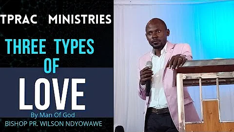 what Are The Three Types Of Love || Short Sermon By Man Of God Bishop Pr Wilson Ndyowawe