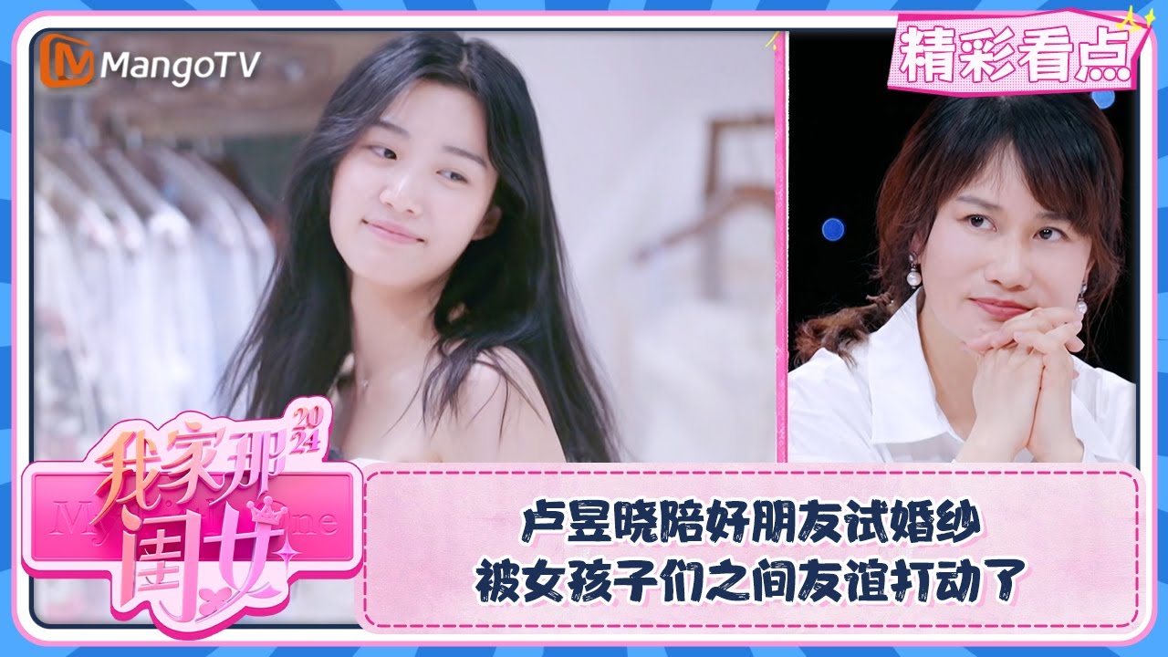 【精彩看点】卢昱晓陪好朋友试婚纱  被女孩子们之间友谊打动了 | 我家那闺女2024 My Little One 2024 Clips | MangoTV Lifestyle