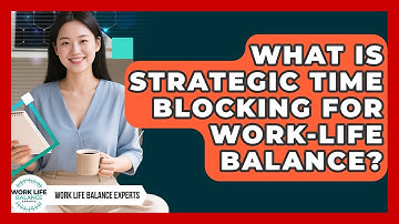 What Is Strategic Time Blocking For Work-life Balance? - Work Life Balance Experts