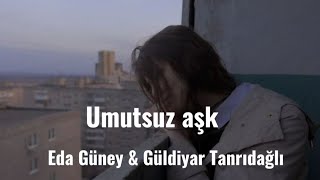 Umutsuz aşk | Eda Güney & Güldiyar Tanrıdağlı (sözleri - Speed up) Resimi